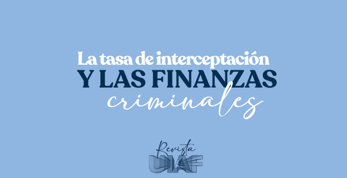 Midiendo el impacto: la Tasa de Interceptación en la lucha contra las finanzas criminales